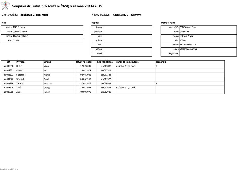 město: Ostrava-Přívoz PSČ: 72525 město: PSČ: 70200 PSČ: telefon: +420 596263778 telefon: email: email: info@squashnet.