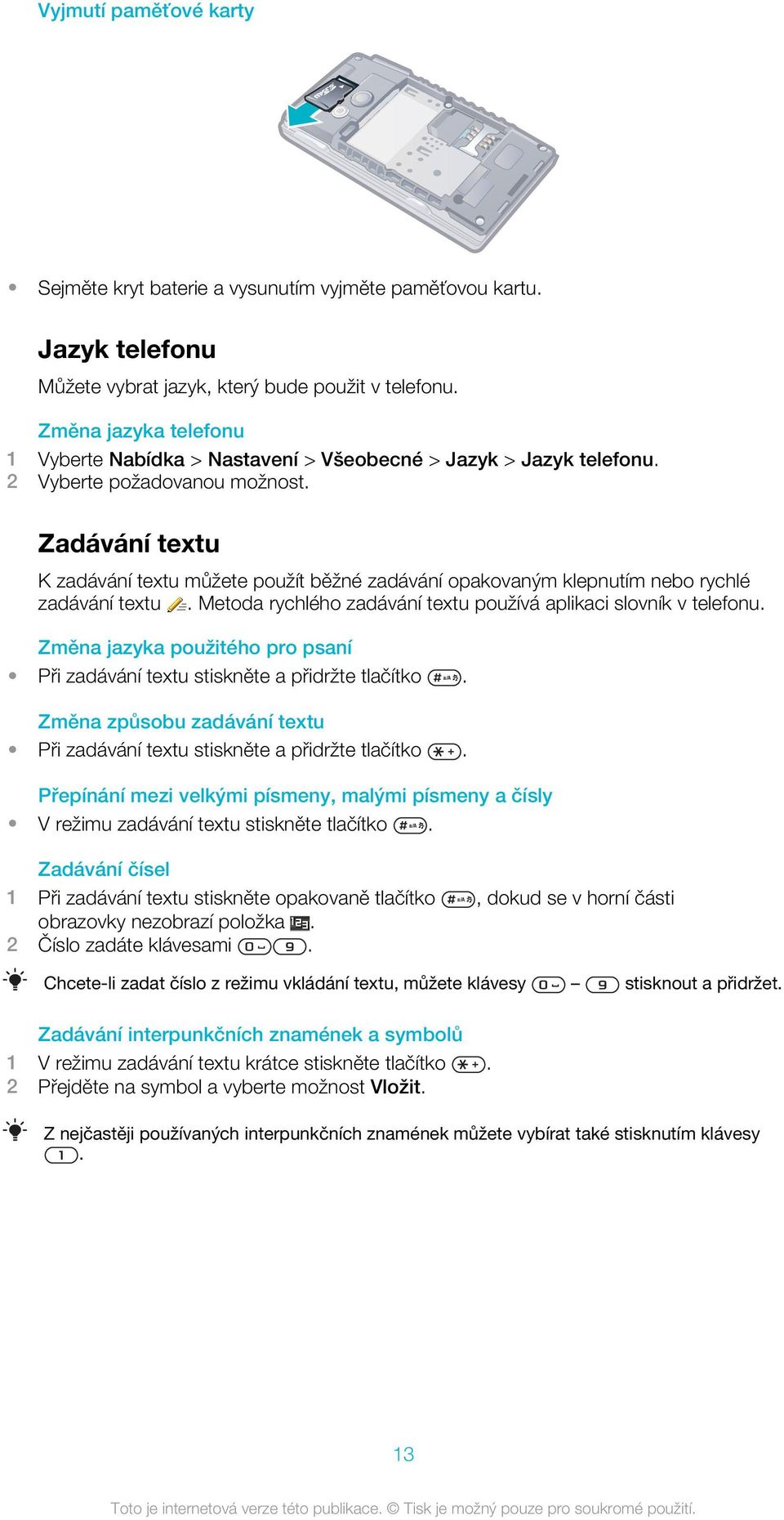 Zadávání textu K zadávání textu můžete použít běžné zadávání opakovaným klepnutím nebo rychlé zadávání textu. Metoda rychlého zadávání textu používá aplikaci slovník v telefonu.