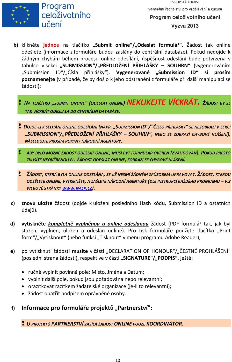 přihlášky ). Vygenerované Submission ID si prosím poznamenejte (v případě, že by došlo k jeho odstranění z formuláře při další manipulaci se žádostí);!