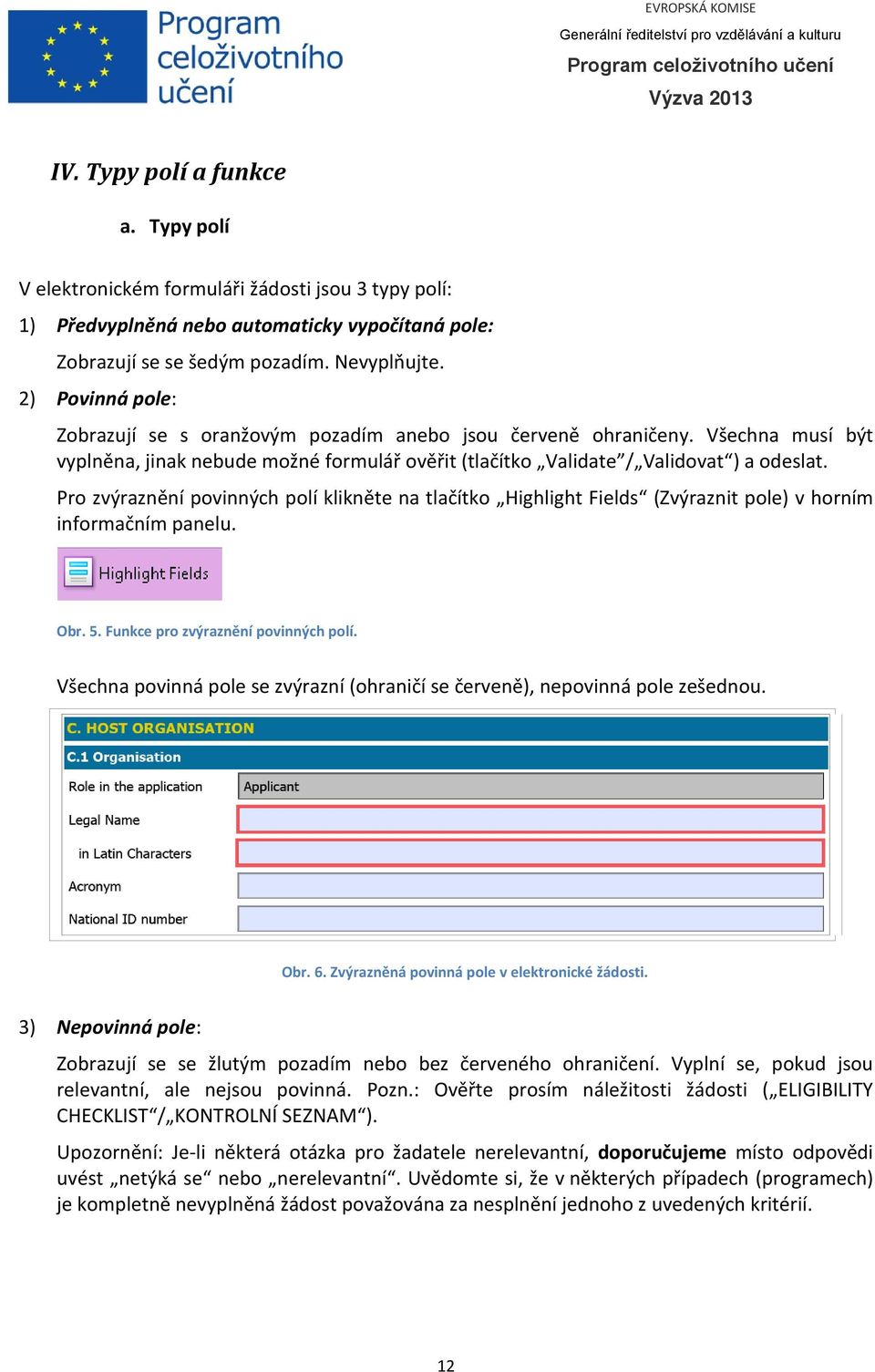 Pro zvýraznění povinných polí klikněte na tlačítko Highlight Fields (Zvýraznit pole) v horním informačním panelu. Obr. 5. Funkce pro zvýraznění povinných polí.