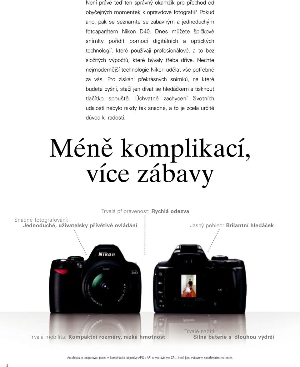 Nechte nejmodernější technologie Nikon udělat vše potřebné za vás. Pro získání překrásných snímků, na které budete pyšní, stačí jen dívat se hledáčkem a tisknout tlačítko spouště.