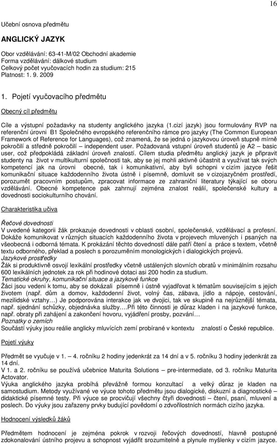 cizí jazyk) jsou formulovány RVP na referenční úrovni B1 Společného evropského referenčního rámce pro jazyky (The Common European Framework of Reference for Languages), což znamená, že se jedná o