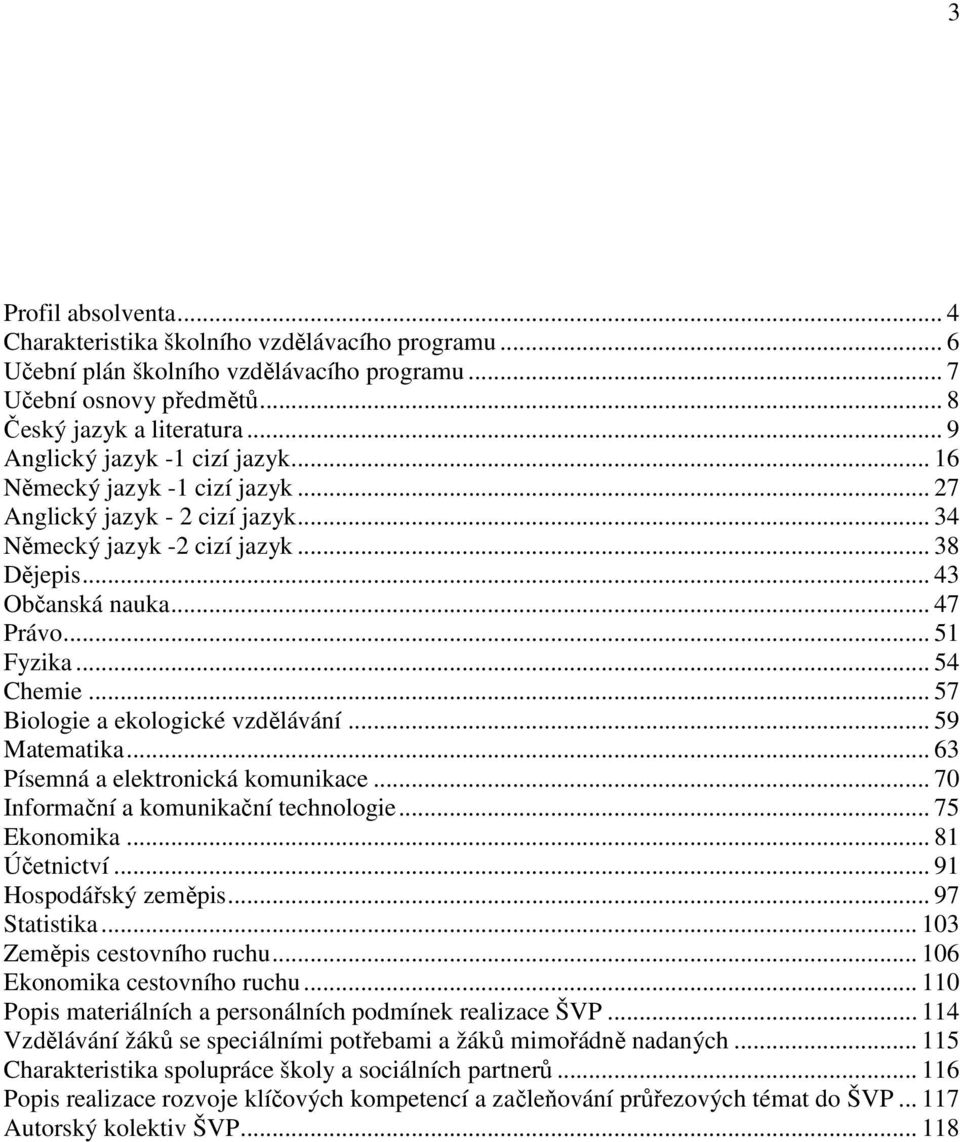 .. 54 Chemie... 57 Biologie a ekologické vzdělávání... 59 Matematika... 63 Písemná a elektronická komunikace... 70 Informační a komunikační technologie... 75 Ekonomika... 81 Účetnictví.