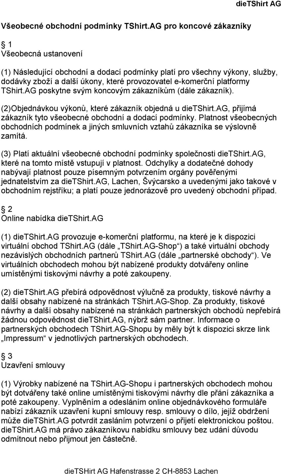 TShirt.AG poskytne svým koncovým zákazníkům (dále zákazník). (2)Objednávkou výkonů, které zákazník objedná u dietshirt.ag, přijímá zákazník tyto všeobecné obchodní a dodací podmínky.