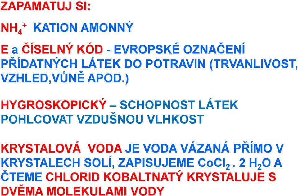 ) HYGROSKOPICKÝ SCHOPNOST LÁTEK POHLCOVAT VZDUŠNOU VLHKOST KRYSTALOVÁ VODA JE VODA