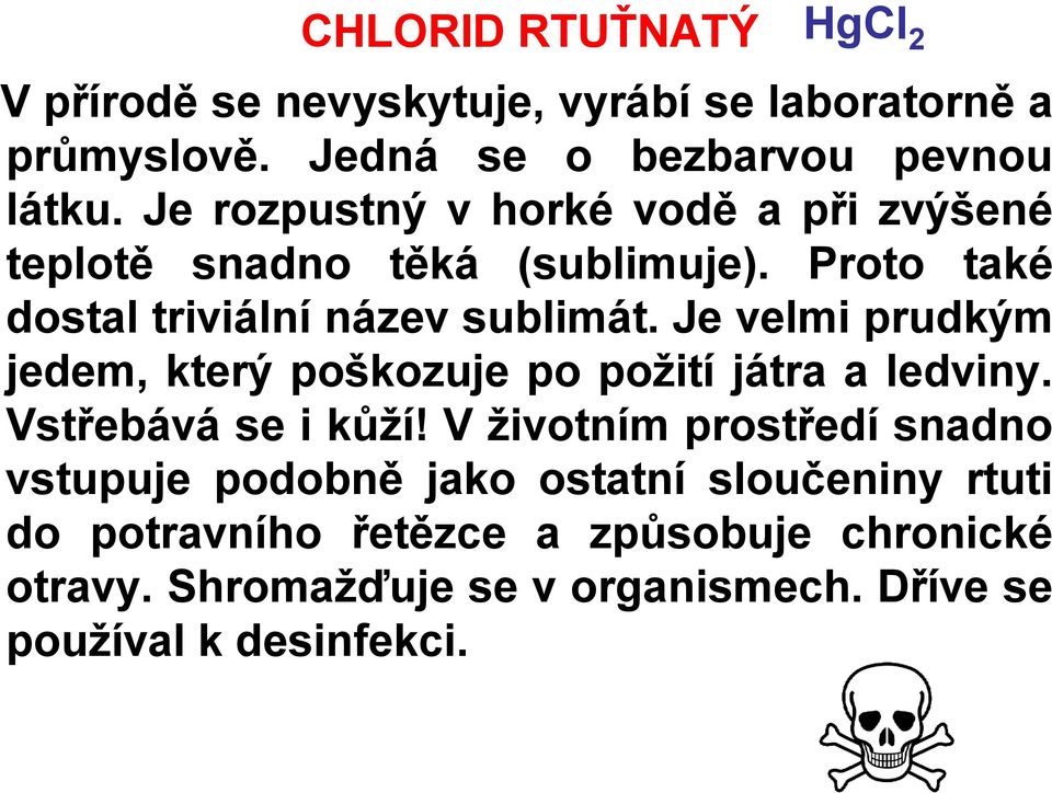 Je velmi prudkým jedem, který poškozuje po požití játra a ledviny. Vstřebává se i kůží!