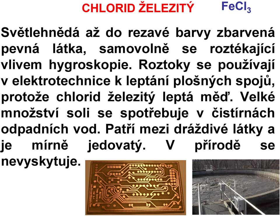 Roztoky se používají v elektrotechnice k leptání plošných spojů, protože železitý leptá