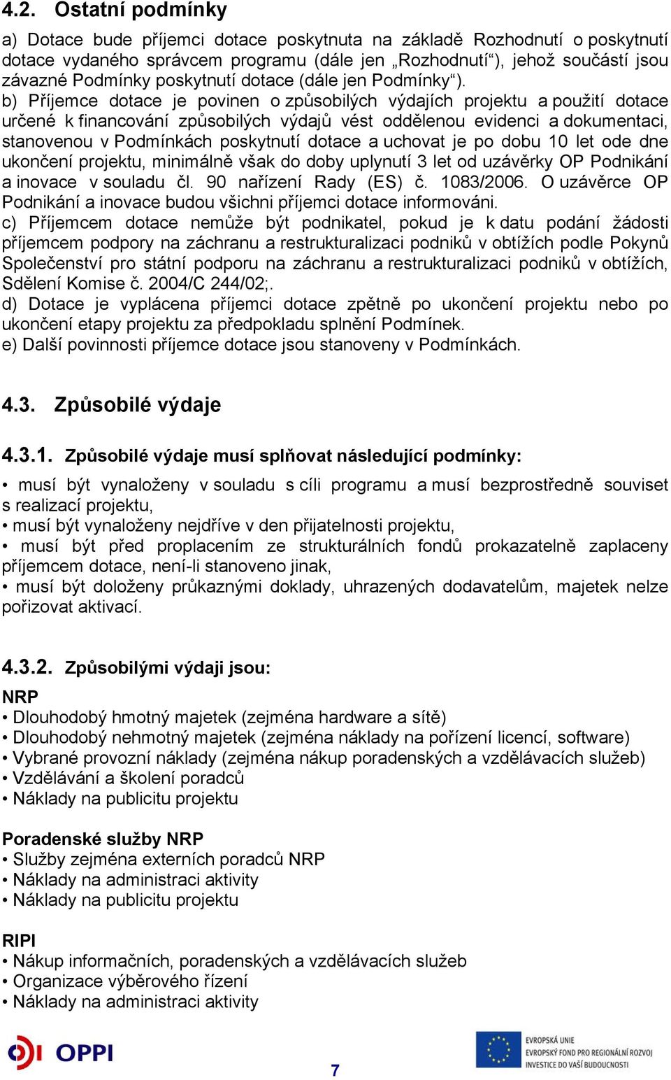 b) Příjemce dotace je povinen o způsobilých výdajích projektu a použití dotace určené k financování způsobilých výdajů vést oddělenou evidenci a dokumentaci, stanovenou v Podmínkách poskytnutí dotace