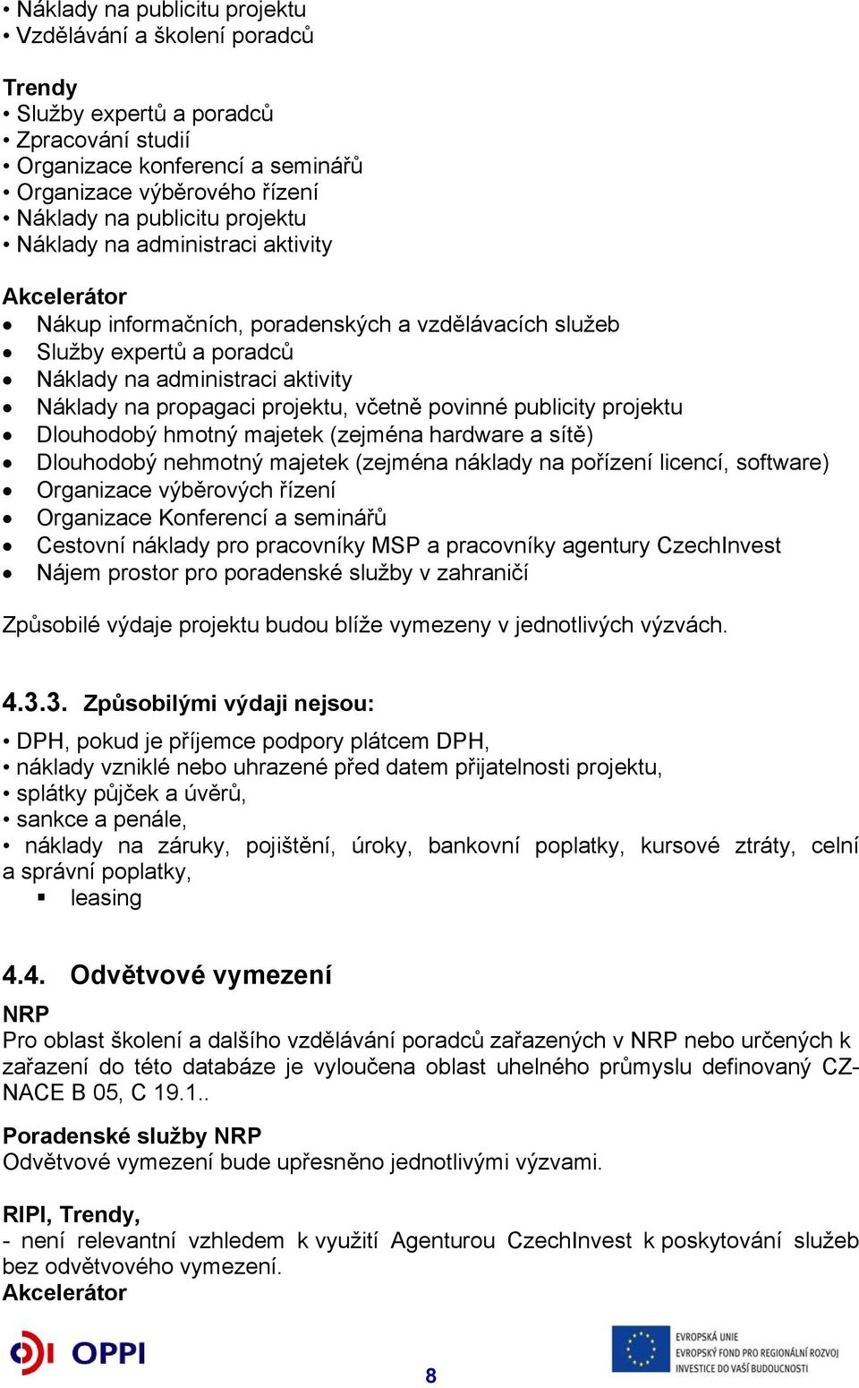 včetně povinné publicity projektu Dlouhodobý hmotný majetek (zejména hardware a sítě) Dlouhodobý nehmotný majetek (zejména náklady na pořízení licencí, software) Organizace výběrových řízení