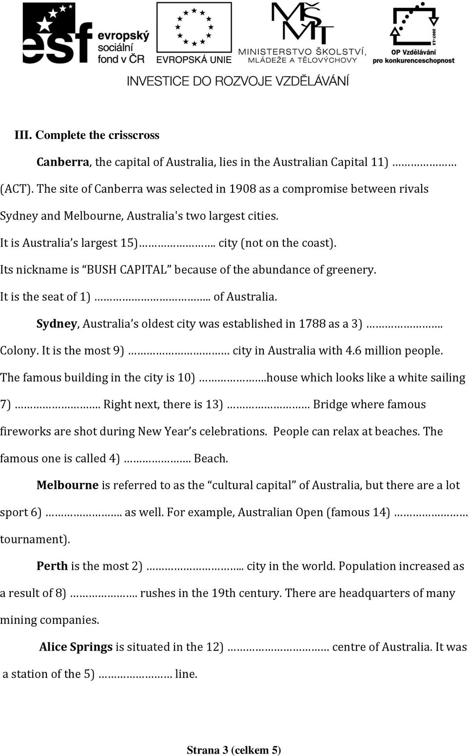 Its nickname is BUSH CAPITAL because of the abundance of greenery. It is the seat of 1).. of Australia. Sydney, Australia s oldest city was established in 1788 as a 3). Colony.