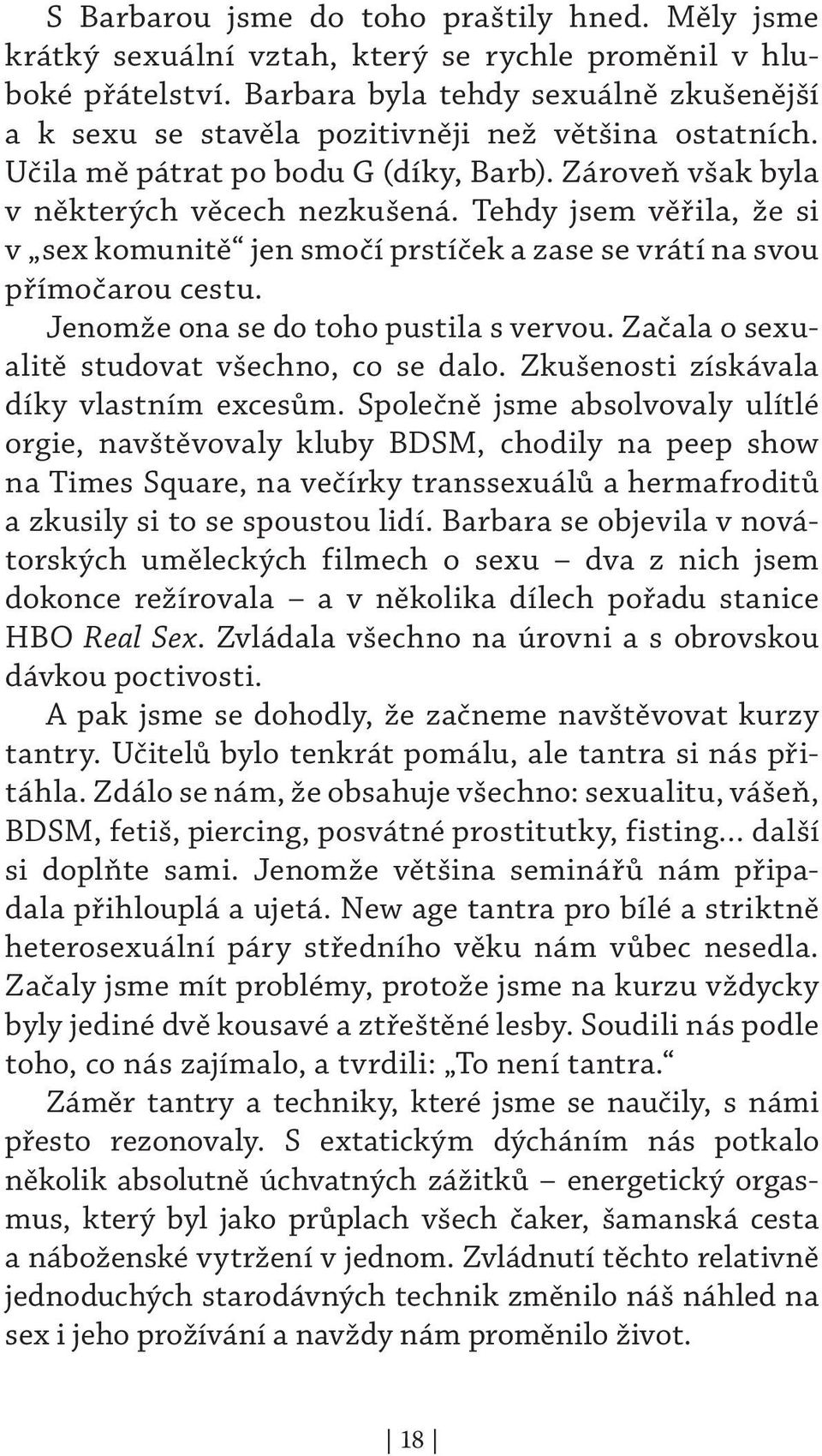 Tehdy jsem věřila, že si v sex komunitě jen smočí prstíček a zase se vrátí na svou přímočarou cestu. Jenomže ona se do toho pustila s vervou. Začala o sexualitě studovat všechno, co se dalo.