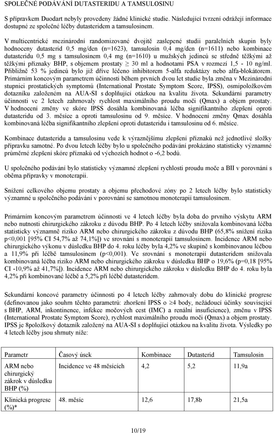 s tamsulosinem 0,4 mg (n=1610) u mužských jedinců se středně těžkými až těžkými příznaky BHP, s objemem prostaty 30 ml a hodnotami PSA v rozmezí 1,5-10 ng/ml.