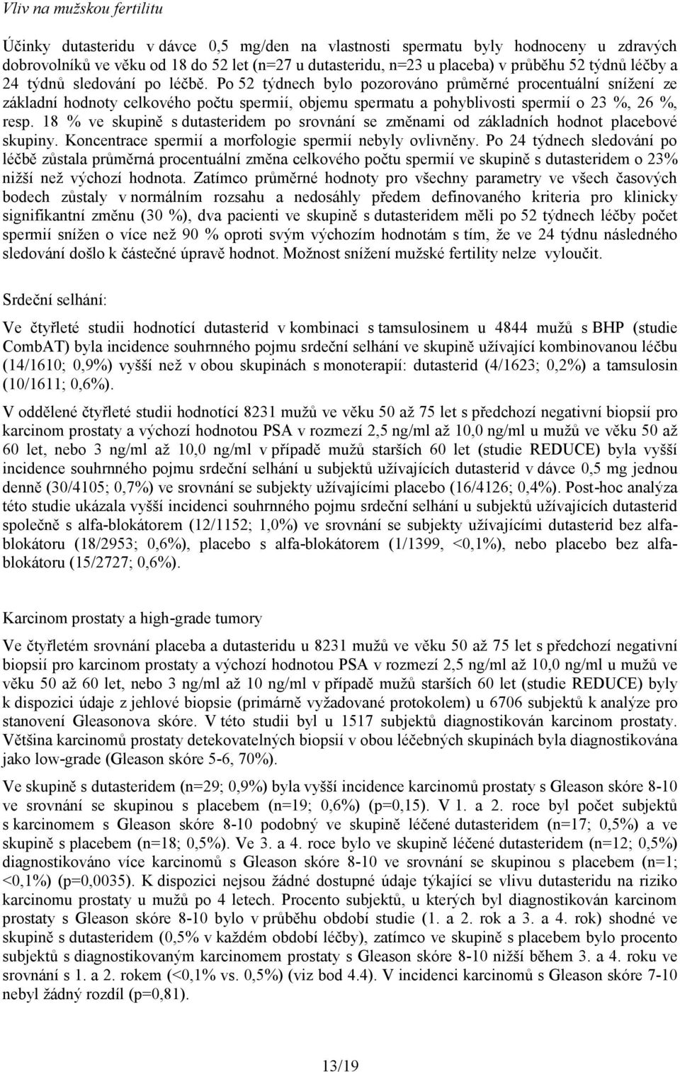Po 52 týdnech bylo pozorováno průměrné procentuální snížení ze základní hodnoty celkového počtu spermií, objemu spermatu a pohyblivosti spermií o 23 %, 26 %, resp.