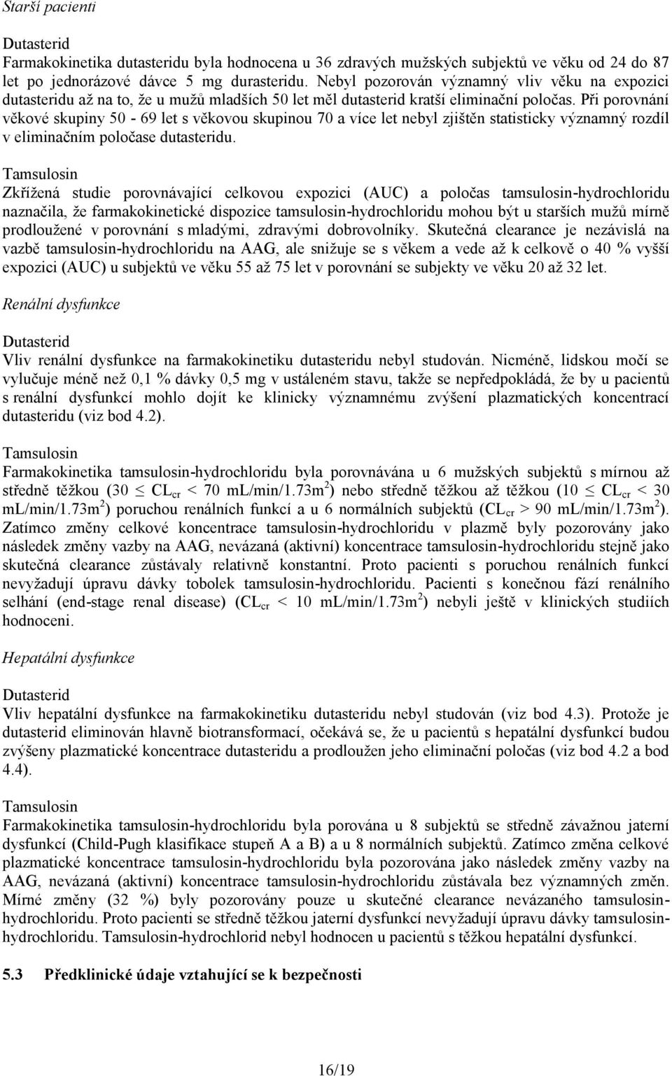 Při porovnání věkové skupiny 50-69 let s věkovou skupinou 70 a více let nebyl zjištěn statisticky významný rozdíl v eliminačním poločase dutasteridu.