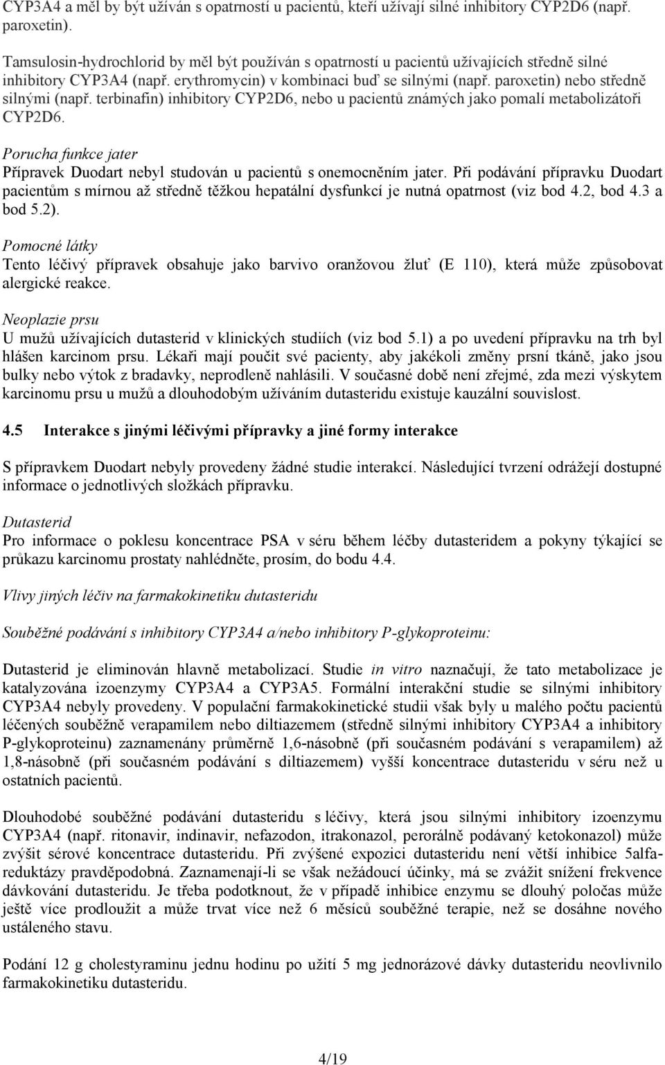 terbinafin) inhibitory CYP2D6, nebo u pacientů známých jako pomalí metabolizátoři CYP2D6. Porucha funkce jater Přípravek Duodart nebyl studován u pacientů s onemocněním jater.