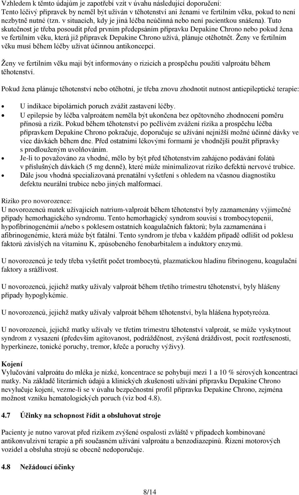 Tuto skutečnost je třeba posoudit před prvním předepsáním přípravku Depakine Chrono nebo pokud žena ve fertilním věku, která již přípravek Depakine Chrono užívá, plánuje otěhotnět.