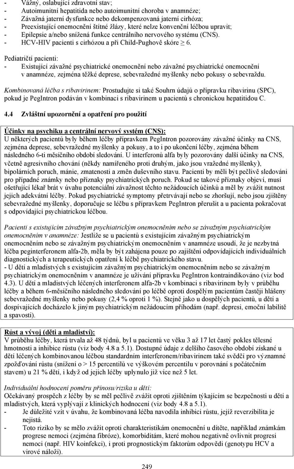 Pediatričtí pacienti: - Existující závažné psychiatrické onemocnění nebo závažné psychiatrické onemocnění v anamnéze, zejména těžké deprese, sebevražedné myšlenky nebo pokusy o sebevraždu.