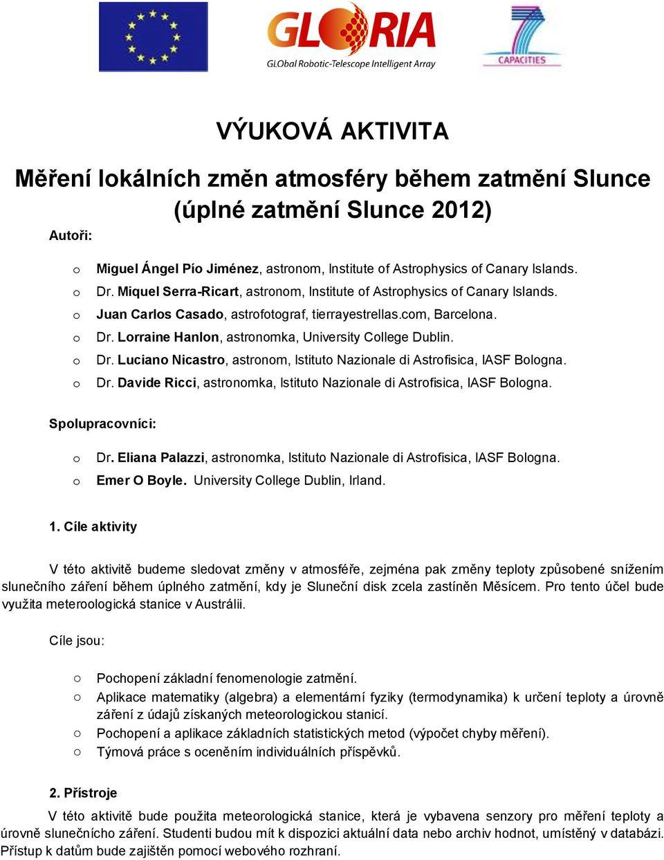 Lrraine Hanln, astrnmka, University Cllege Dublin. Dr. Lucian Nicastr, astrnm, Istitut Nazinale di Astrfisica, IASF Blgna. Dr. Davide Ricci, astrnmka, Istitut Nazinale di Astrfisica, IASF Blgna.