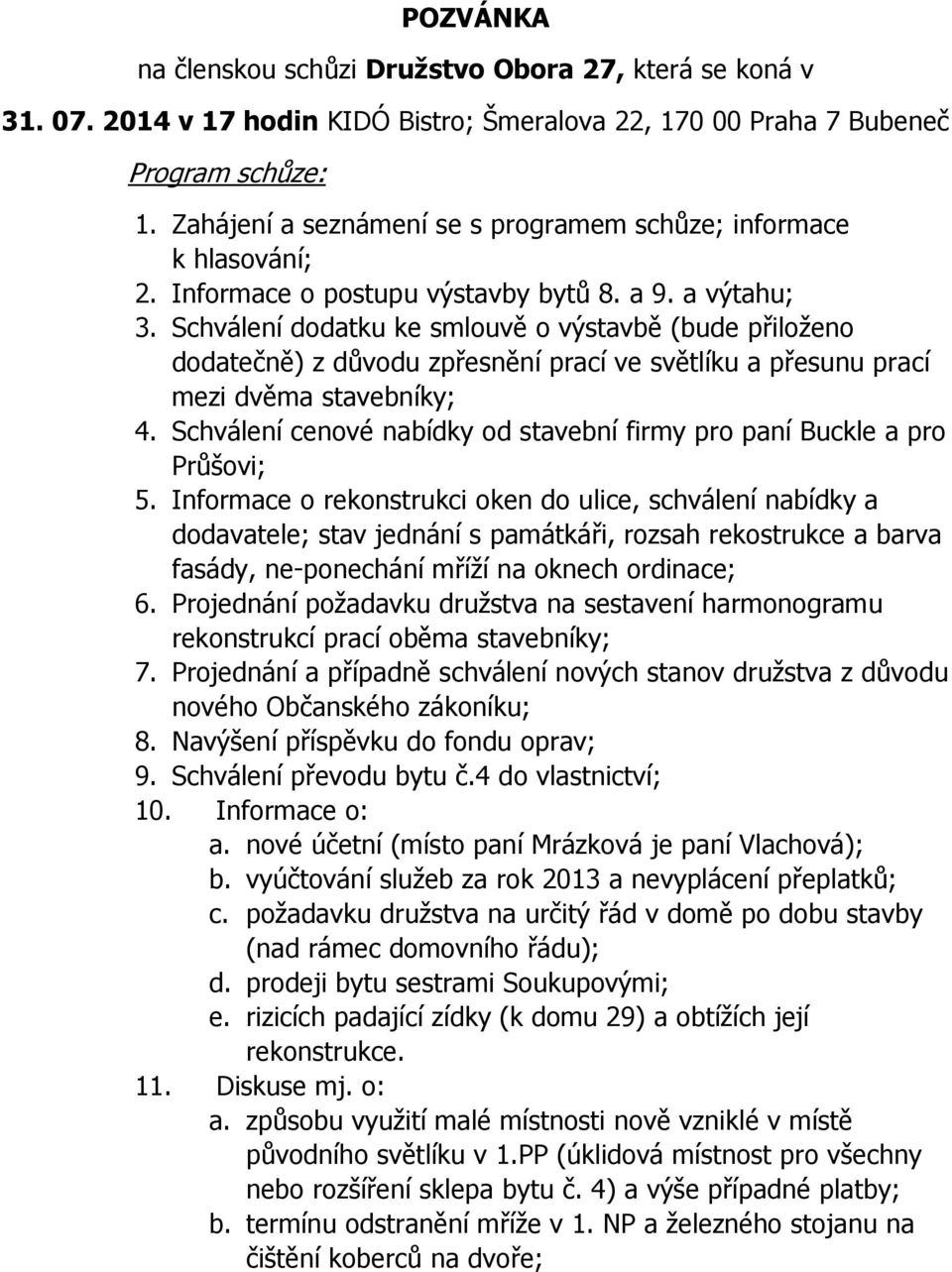Schválení dodatku ke smlouvě o výstavbě (bude přiloženo dodatečně) z důvodu zpřesnění prací ve světlíku a přesunu prací mezi dvěma stavebníky; 4.
