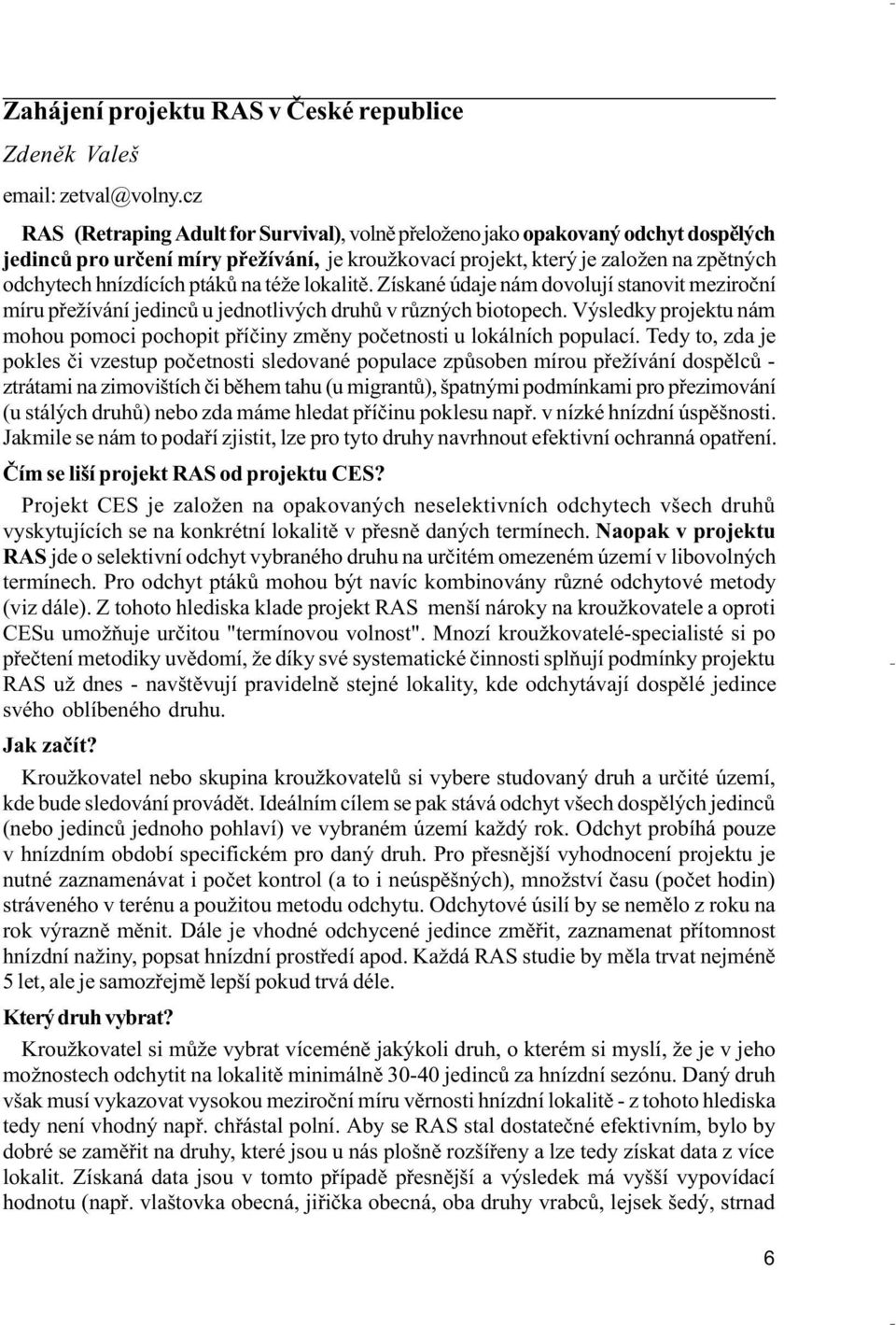 ptákù na téže lokalitì. Získané údaje nám dovolují stanovit meziroèní míru pøežívání jedincù u jednotlivých druhù v rùzných biotopech.