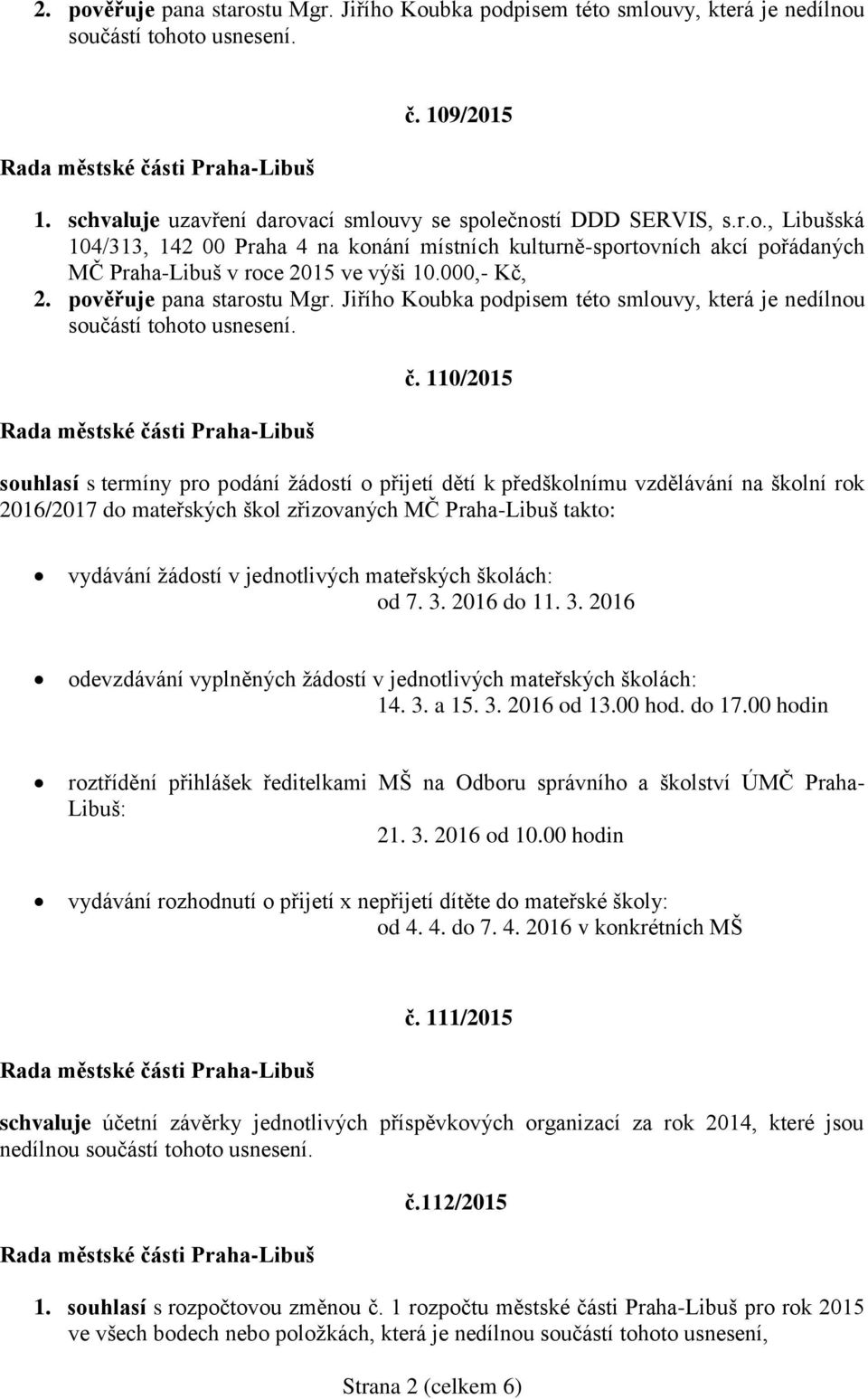 110/2015 souhlasí s termíny pro podání žádostí o přijetí dětí k předškolnímu vzdělávání na školní rok 2016/2017 do mateřských škol zřizovaných MČ Praha-Libuš takto: vydávání žádostí v jednotlivých