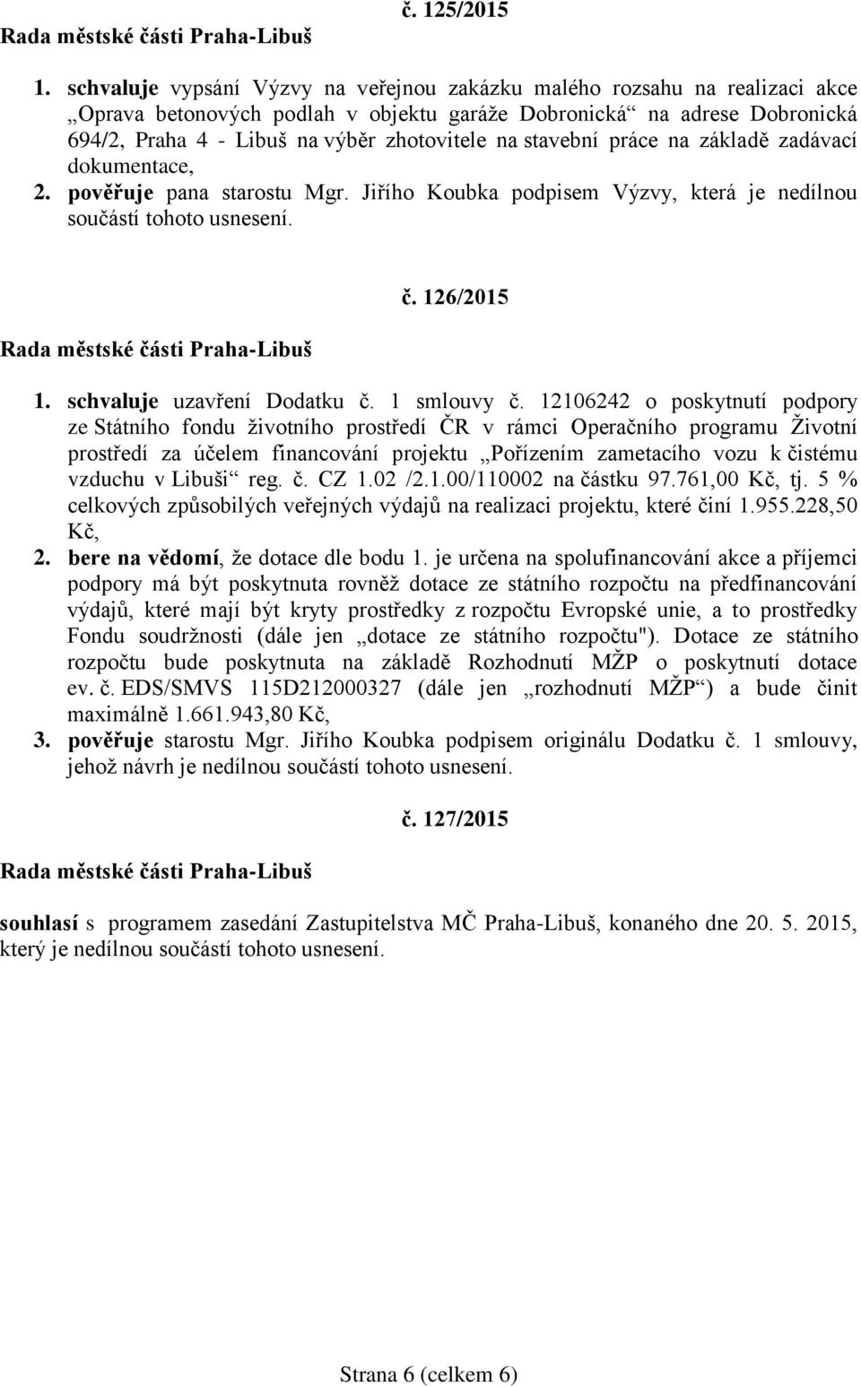 stavební práce na základě zadávací dokumentace, 2. pověřuje pana starostu Mgr. Jiřího Koubka podpisem Výzvy, která je nedílnou č. 126/2015 1. schvaluje uzavření Dodatku č. 1 smlouvy č.