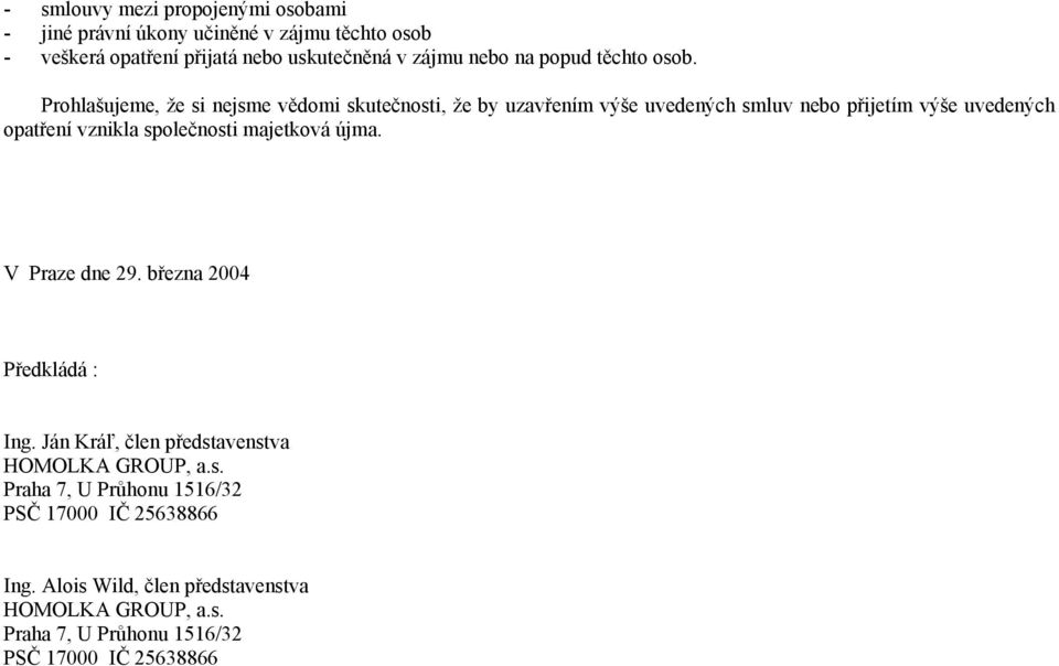 Prohlašujeme, že si nejsme vědomi skutečnosti, že by uzavřením výše uvedených smluv nebo přijetím výše uvedených opatření vznikla společnosti