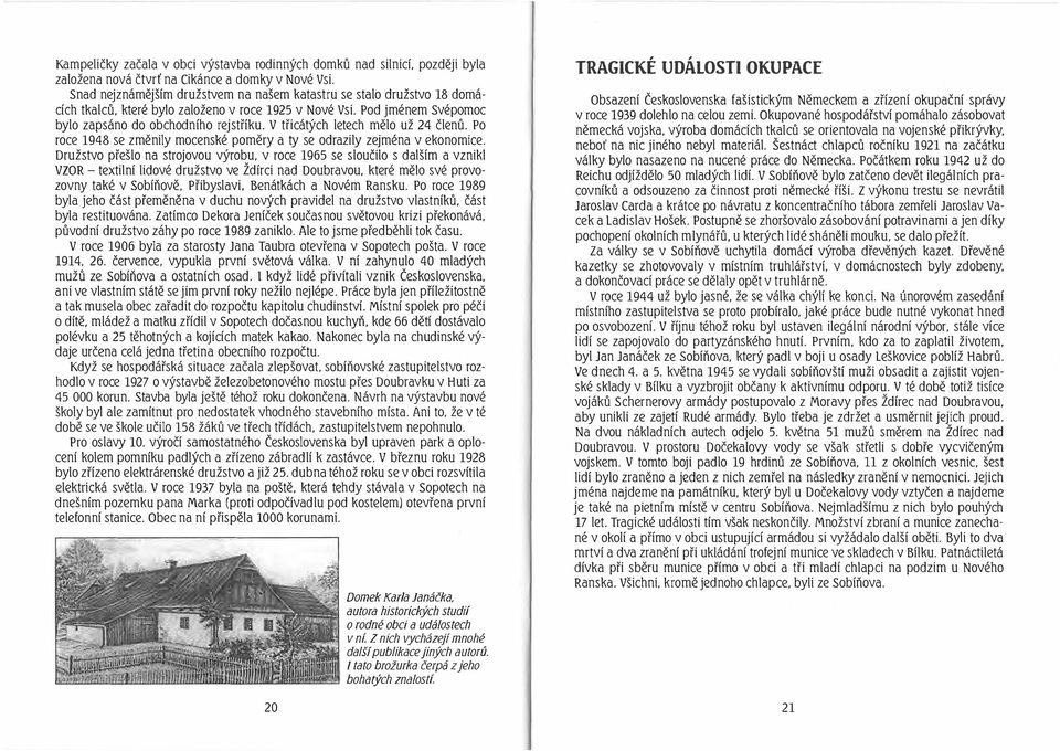 V třicátých letech mělo už 24 členů. Po roce 1948 se změnily mocenské poměry a ty se odrazily zejména v ekonomice.