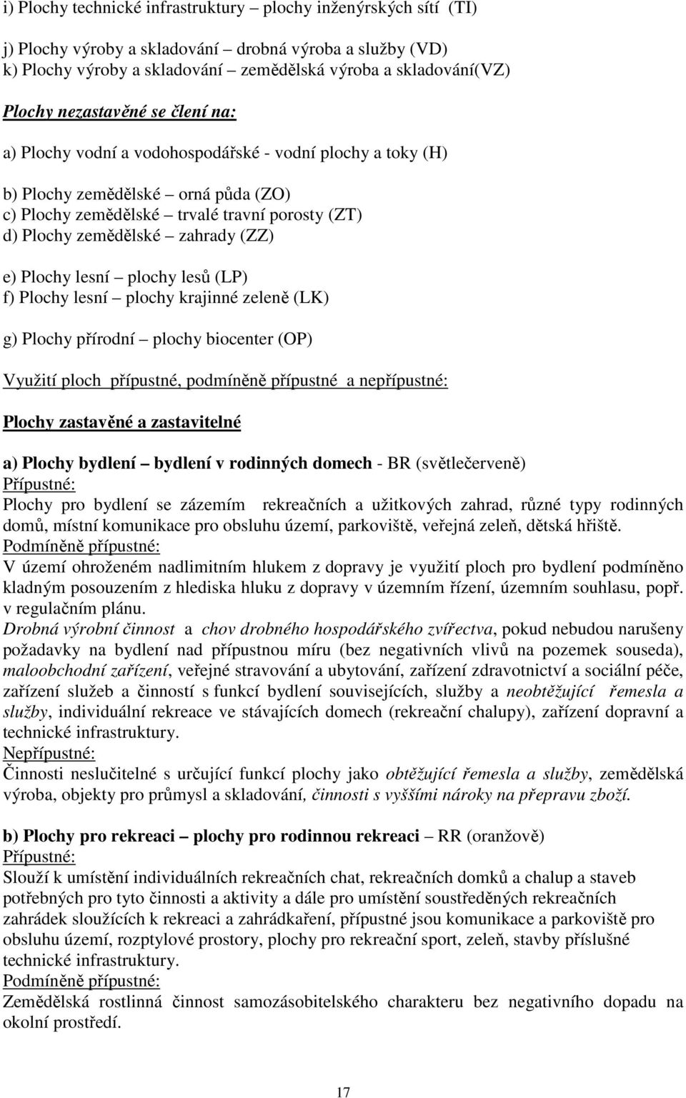 (ZZ) e) Plochy lesní plochy lesů (LP) f) Plochy lesní plochy krajinné zeleně (LK) g) Plochy přírodní plochy biocenter (OP) Využití ploch přípustné, podmíněně přípustné a nepřípustné: Plochy zastavěné