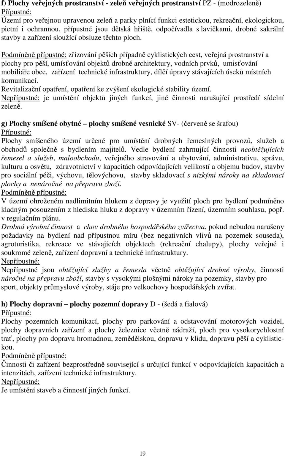 Podmíněně přípustné: zřizování pěších případně cyklistických cest, veřejná prostranství a plochy pro pěší, umísťování objektů drobné architektury, vodních prvků, umisťování mobiliáře obce, zařízení