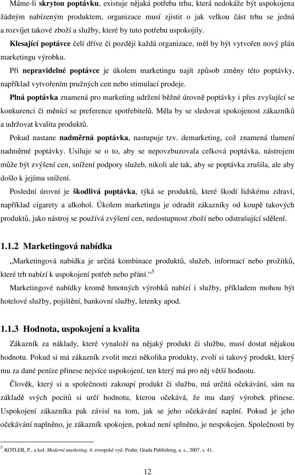 Při nepravidelné poptávce je úkolem marketingu najít způsob změny této poptávky, například vytvořením pružných cen nebo stimulací prodeje.