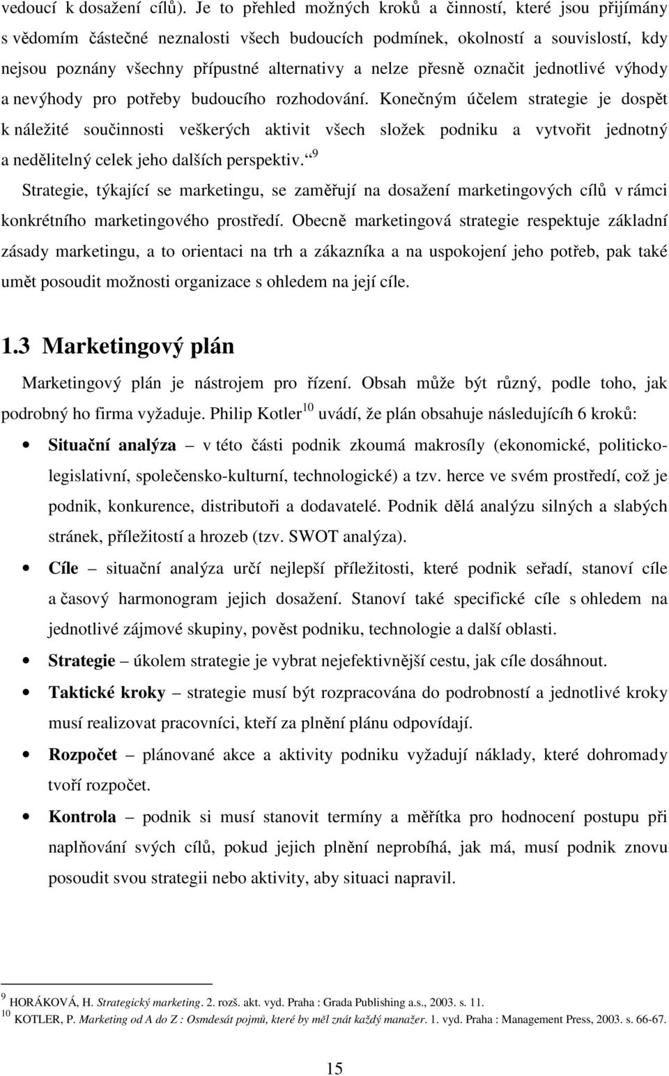 přesně označit jednotlivé výhody a nevýhody pro potřeby budoucího rozhodování.