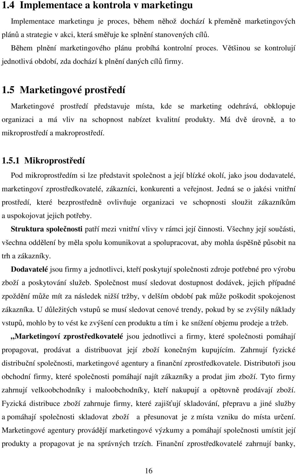 5 Marketingové prostředí Marketingové prostředí představuje místa, kde se marketing odehrává, obklopuje organizaci a má vliv na schopnost nabízet kvalitní produkty.