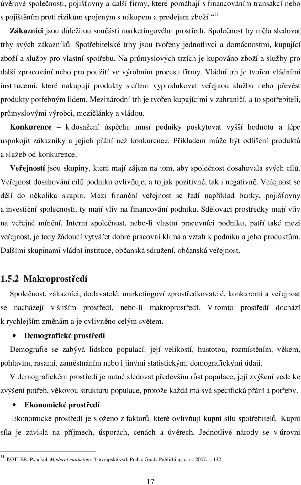 Spotřebitelské trhy jsou tvořeny jednotlivci a domácnostmi, kupující zboží a služby pro vlastní spotřebu.
