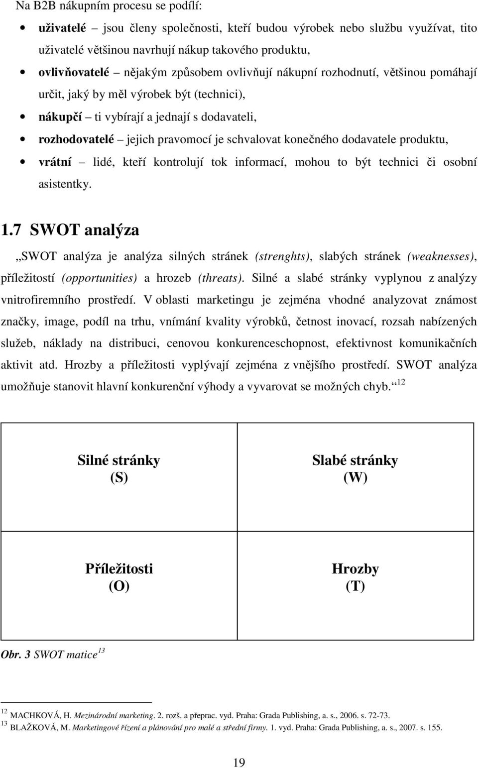 dodavatele produktu, vrátní lidé, kteří kontrolují tok informací, mohou to být technici či osobní asistentky. 1.