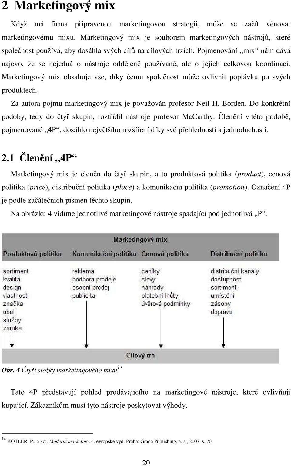 Pojmenování mix nám dává najevo, že se nejedná o nástroje odděleně používané, ale o jejich celkovou koordinaci.