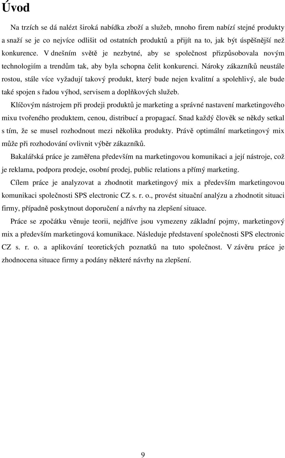 Nároky zákazníků neustále rostou, stále více vyžadují takový produkt, který bude nejen kvalitní a spolehlivý, ale bude také spojen s řadou výhod, servisem a doplňkových služeb.