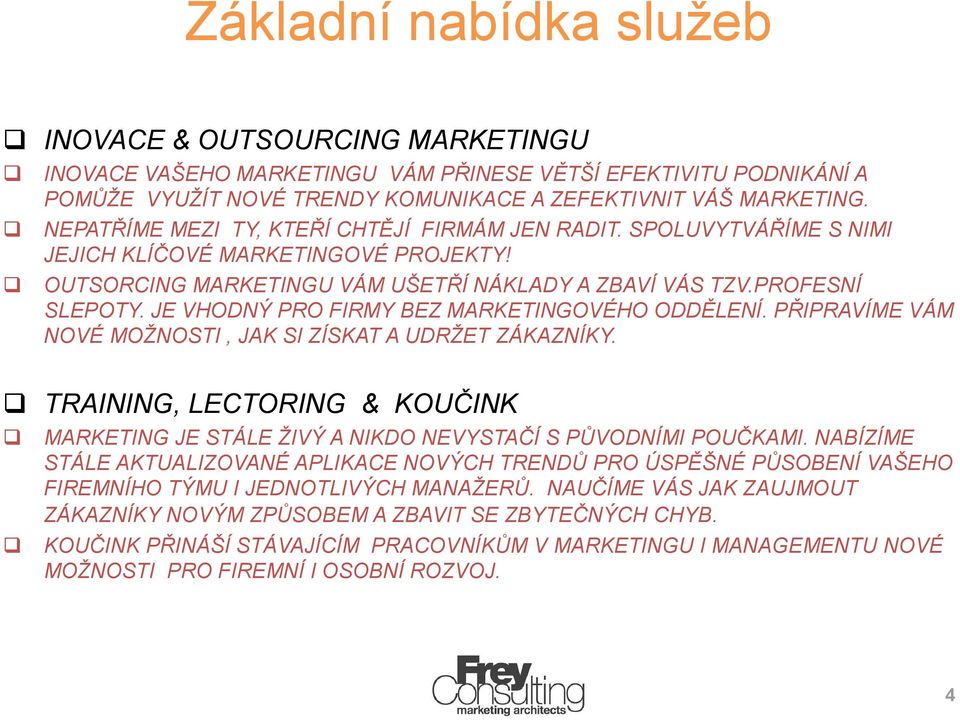 JE VHODNÝ PRO FIRMY BEZ MARKETINGOVÉHO ODDĚLENÍ. PŘIPRAVÍME VÁM NOVÉ MOŽNOSTI, JAK SI ZÍSKAT A UDRŽET ZÁKAZNÍKY.