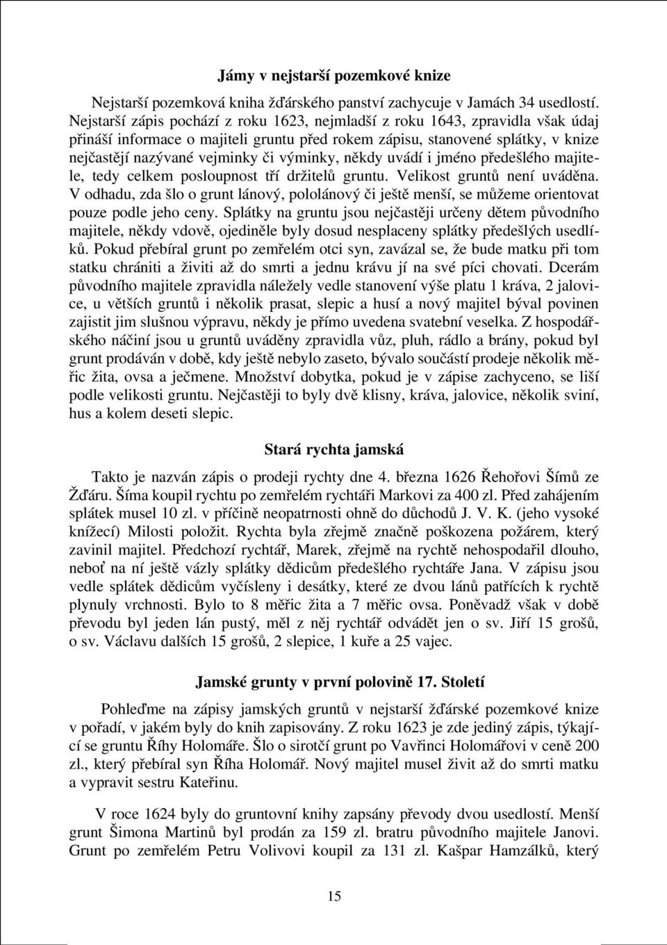 výminky, nìkdy uvádí i jméno pøedešlého majitele, tedy celkem posloupnost tøí držitelù gruntu. Velikost gruntù není uvádìna.