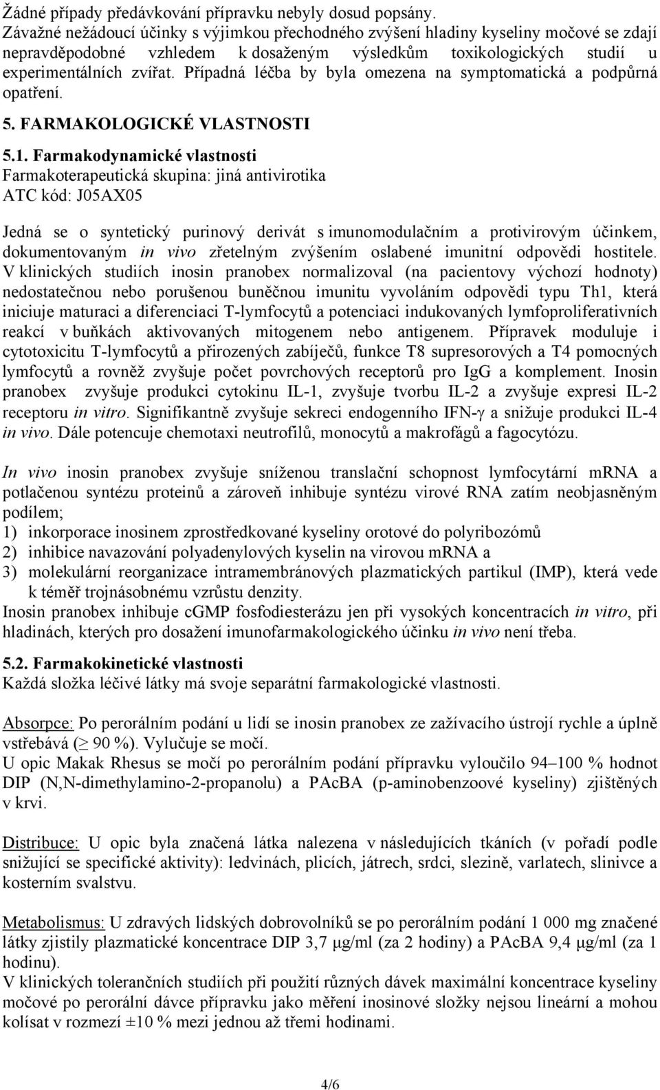 Případná léčba by byla omezena na symptomatická a podpůrná opatření. 5. FARMAKOLOGICKÉ VLASTNOSTI 5.1.