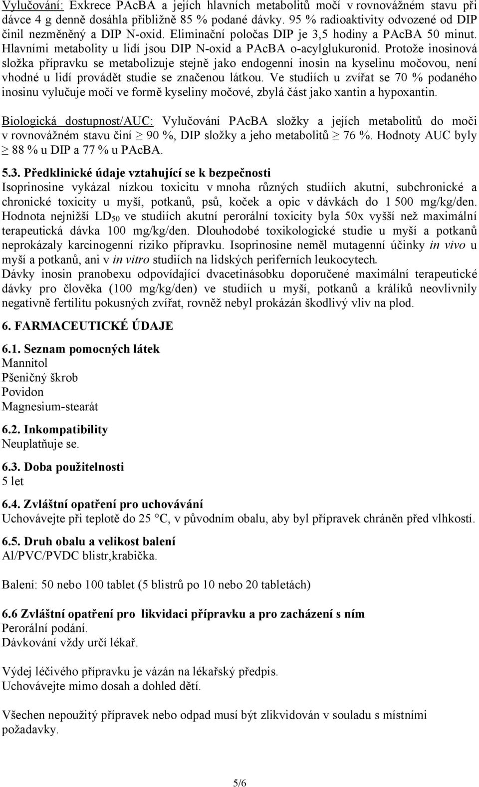 Protože inosinová složka přípravku se metabolizuje stejně jako endogenní inosin na kyselinu močovou, není vhodné u lidí provádět studie se značenou látkou.