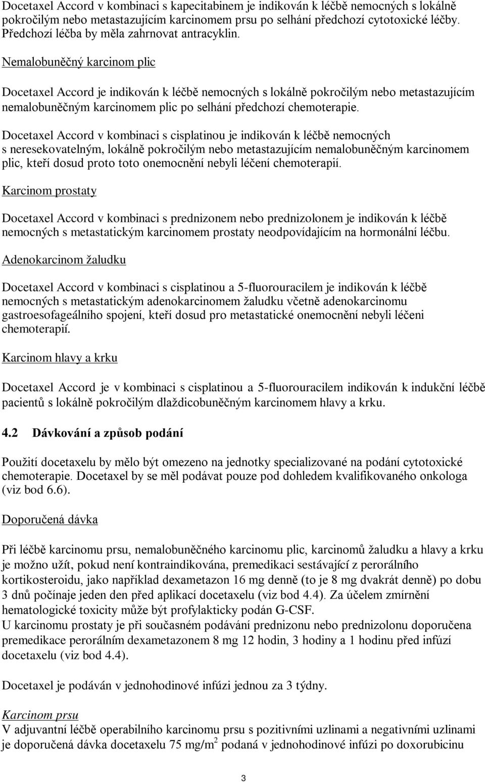 Nemalobuněčný karcinom plic Docetaxel Accord je indikován k léčbě nemocných s lokálně pokročilým nebo metastazujícím nemalobuněčným karcinomem plic po selhání předchozí chemoterapie.