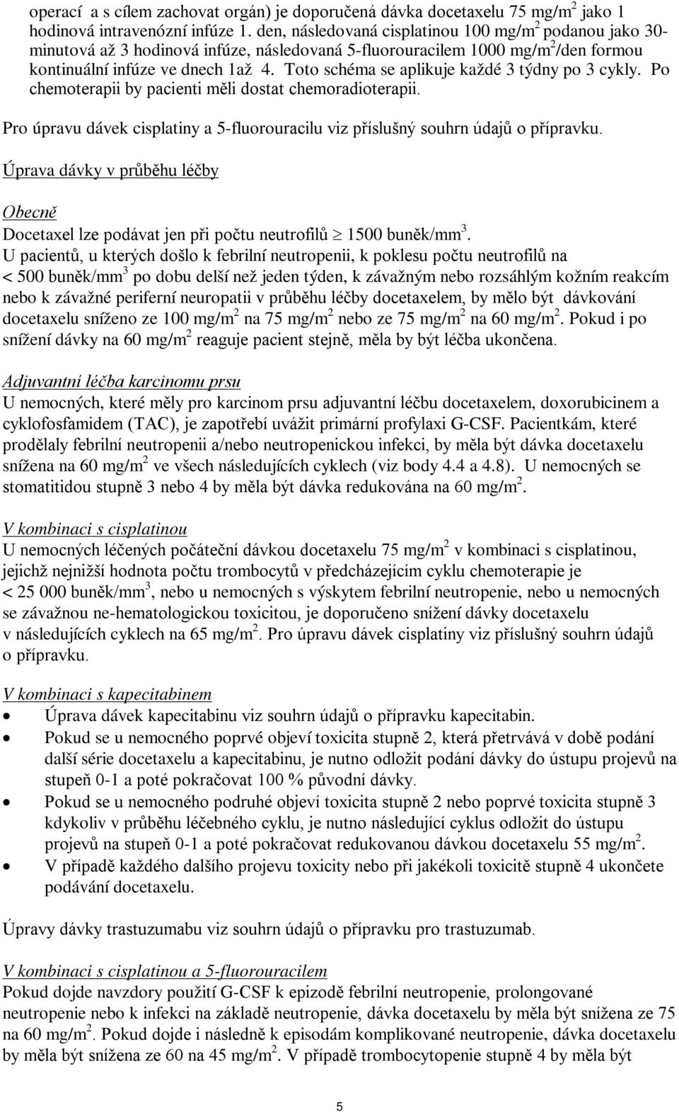 Toto schéma se aplikuje každé 3 týdny po 3 cykly. Po chemoterapii by pacienti měli dostat chemoradioterapii. Pro úpravu dávek cisplatiny a 5-fluorouracilu viz příslušný souhrn údajů o přípravku.