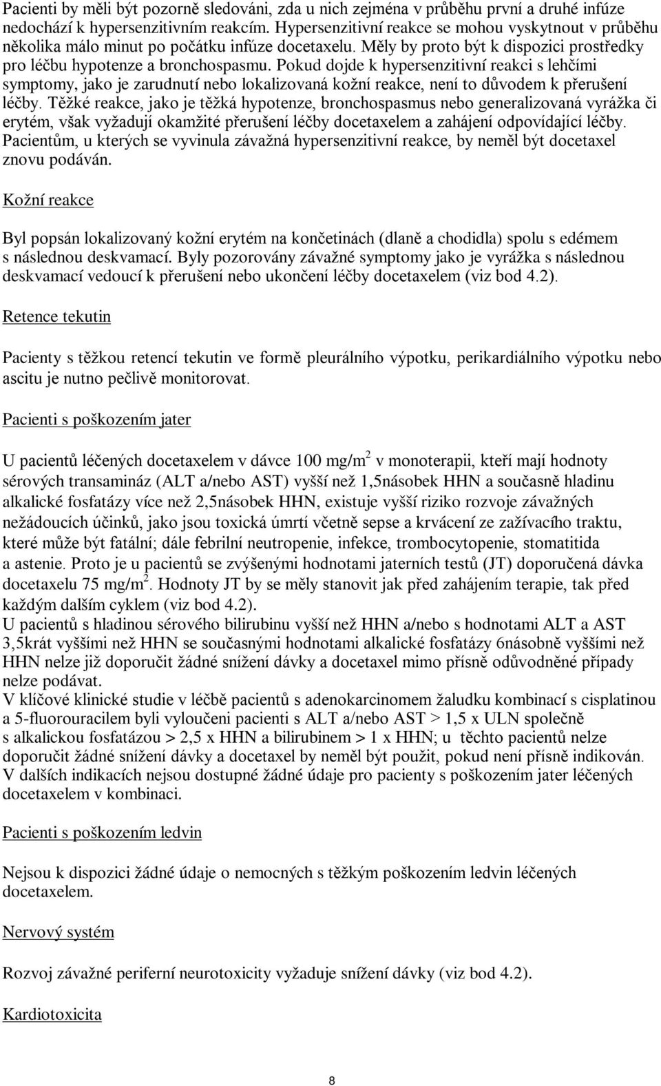 Pokud dojde k hypersenzitivní reakci s lehčími symptomy, jako je zarudnutí nebo lokalizovaná kožní reakce, není to důvodem k přerušení léčby.