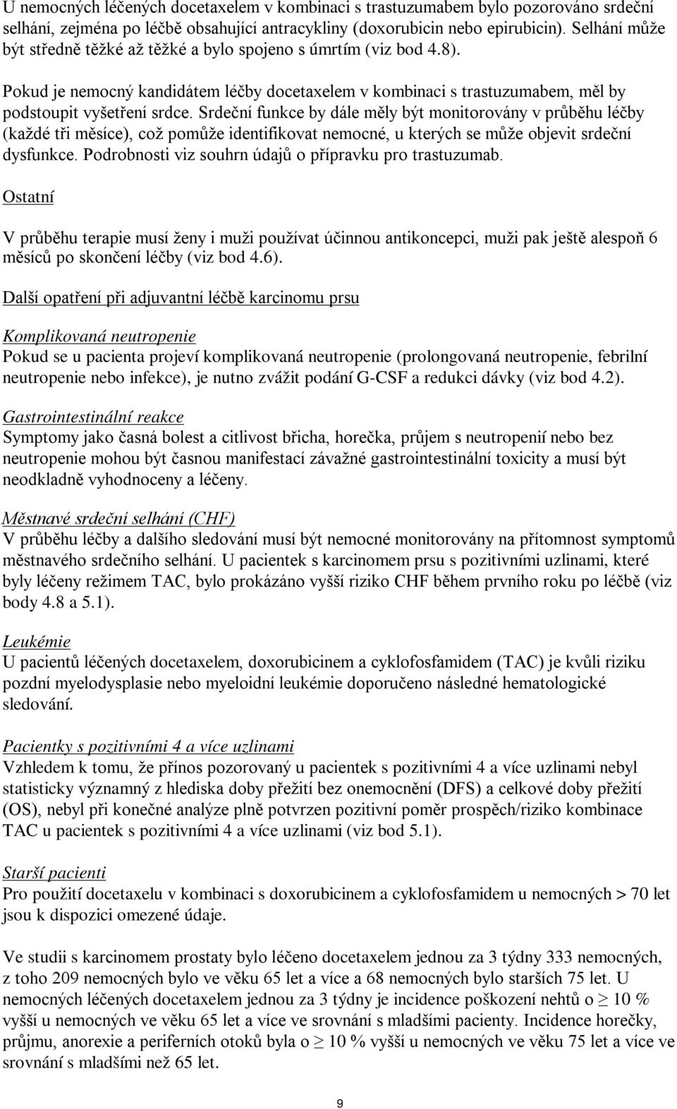 Srdeční funkce by dále měly být monitorovány v průběhu léčby (každé tři měsíce), což pomůže identifikovat nemocné, u kterých se může objevit srdeční dysfunkce.