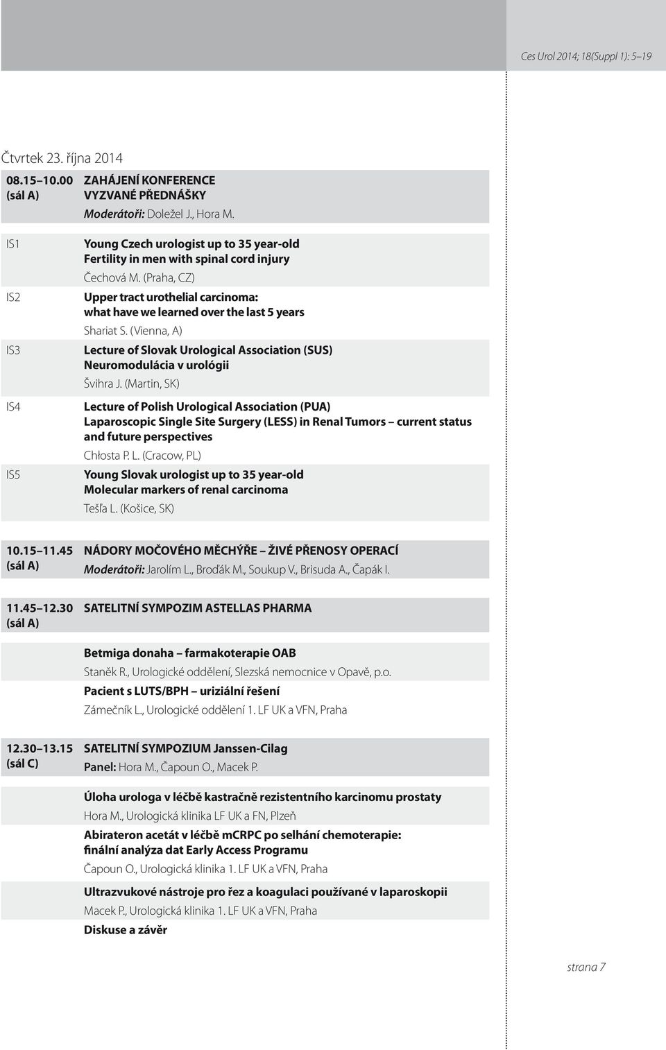(Praha, CZ) Upper tract urothelial carcinoma: what have we learned over the last 5 years Shariat S. (Vienna, A) Lecture of Slovak Urological Association (SUS) Neuromodulácia v urológii Švihra J.