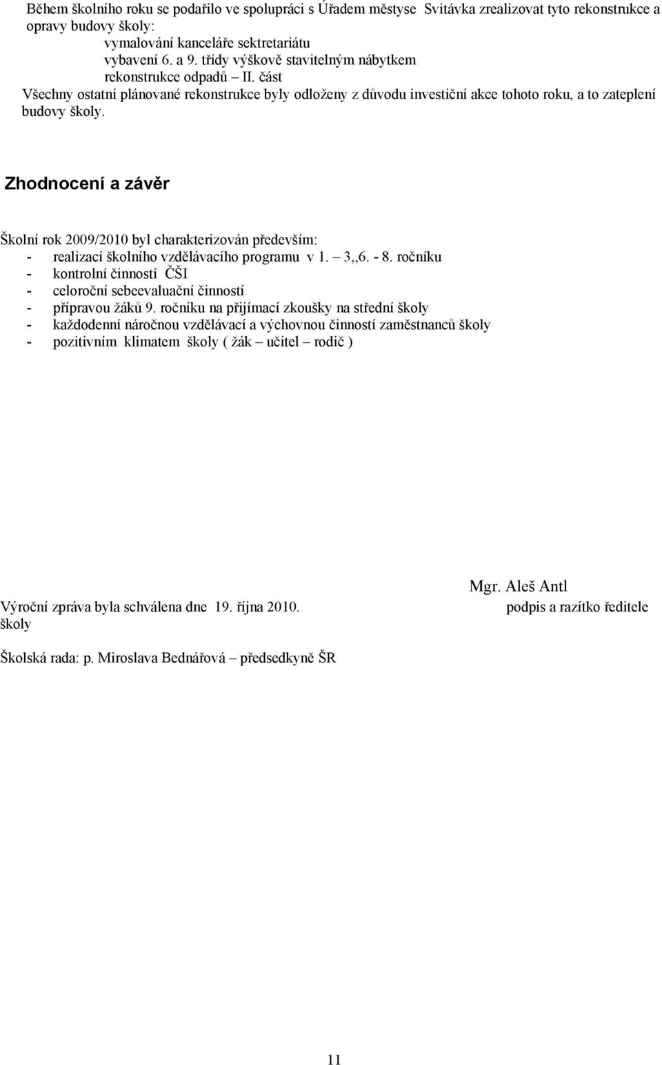 Zhodnocení a závěr Školní rok 2009/2010 byl charakterizován především: - realizací školního vzdělávacího programu v 1. 3,,6. - 8.