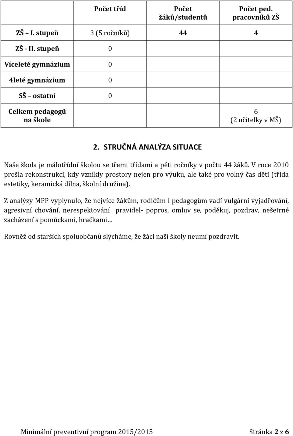 STRUČNÁ ANALÝZA SITUACE Naše škola je málotřídní školou se třemi třídami a pěti ročníky v počtu 44 žáků.