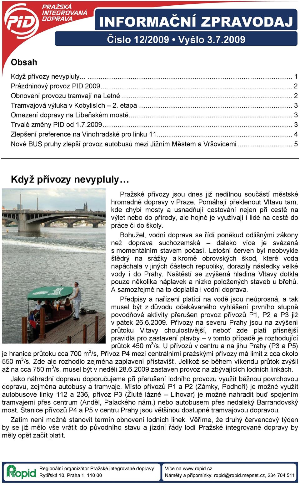.. 5 Když přívozy nevypluly Pražské přívozy jsou dnes již nedílnou součástí městské hromadné dopravy v Praze.