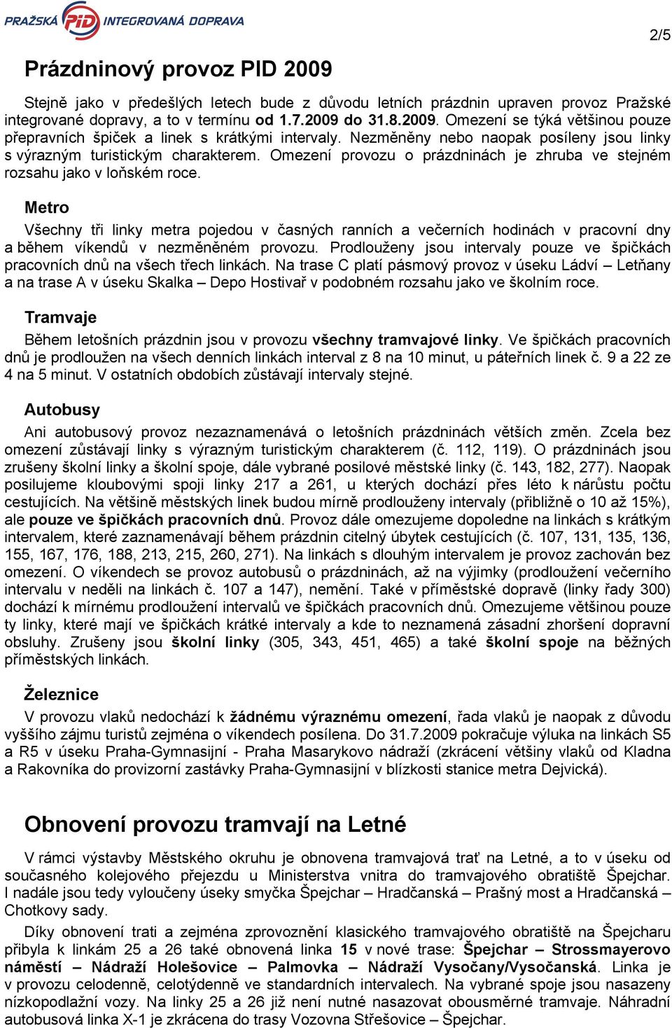 Metro Všechny tři linky metra pojedou v časných ranních a večerních hodinách v pracovní dny a během víkendů v nezměněném provozu.